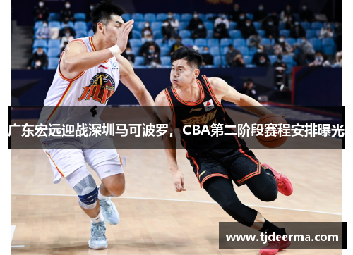 广东宏远迎战深圳马可波罗，CBA第二阶段赛程安排曝光