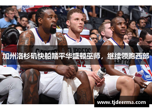加州洛杉矶快船踏平华盛顿巫师，继续领跑西部