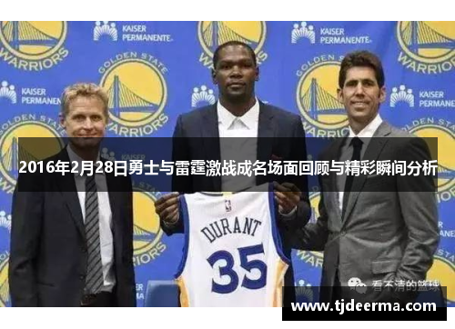2016年2月28日勇士与雷霆激战成名场面回顾与精彩瞬间分析
