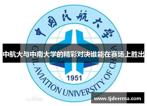中航大与中南大学的精彩对决谁能在赛场上胜出