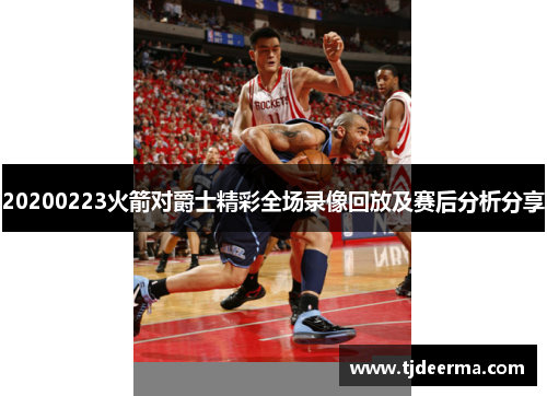 20200223火箭对爵士精彩全场录像回放及赛后分析分享